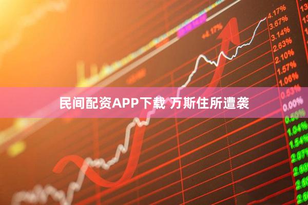 民间配资APP下载 万斯住所遭袭