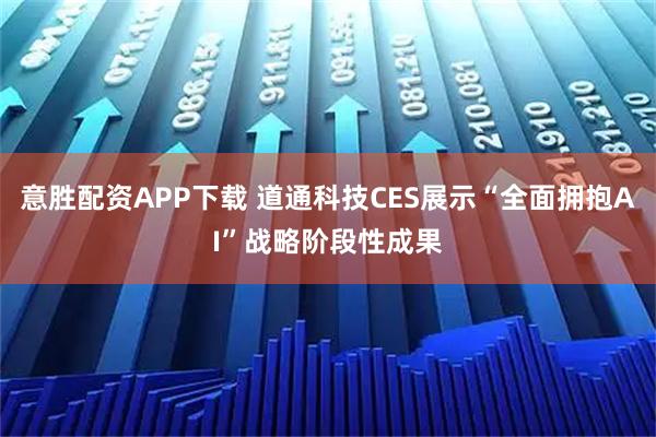 意胜配资APP下载 道通科技CES展示“全面拥抱AI”战略阶段性成果